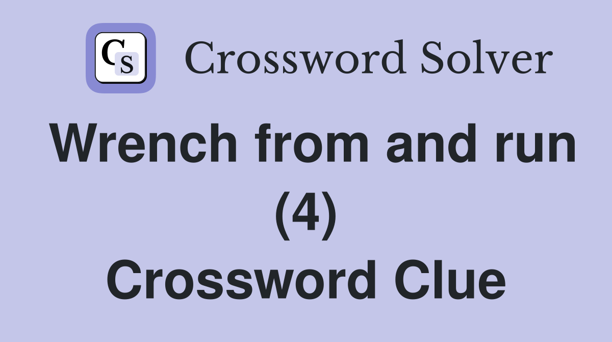 Wrench from and run (4) Crossword Clue Answers Crossword Solver
